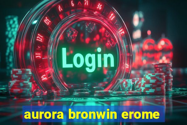 aurora bronwin erome